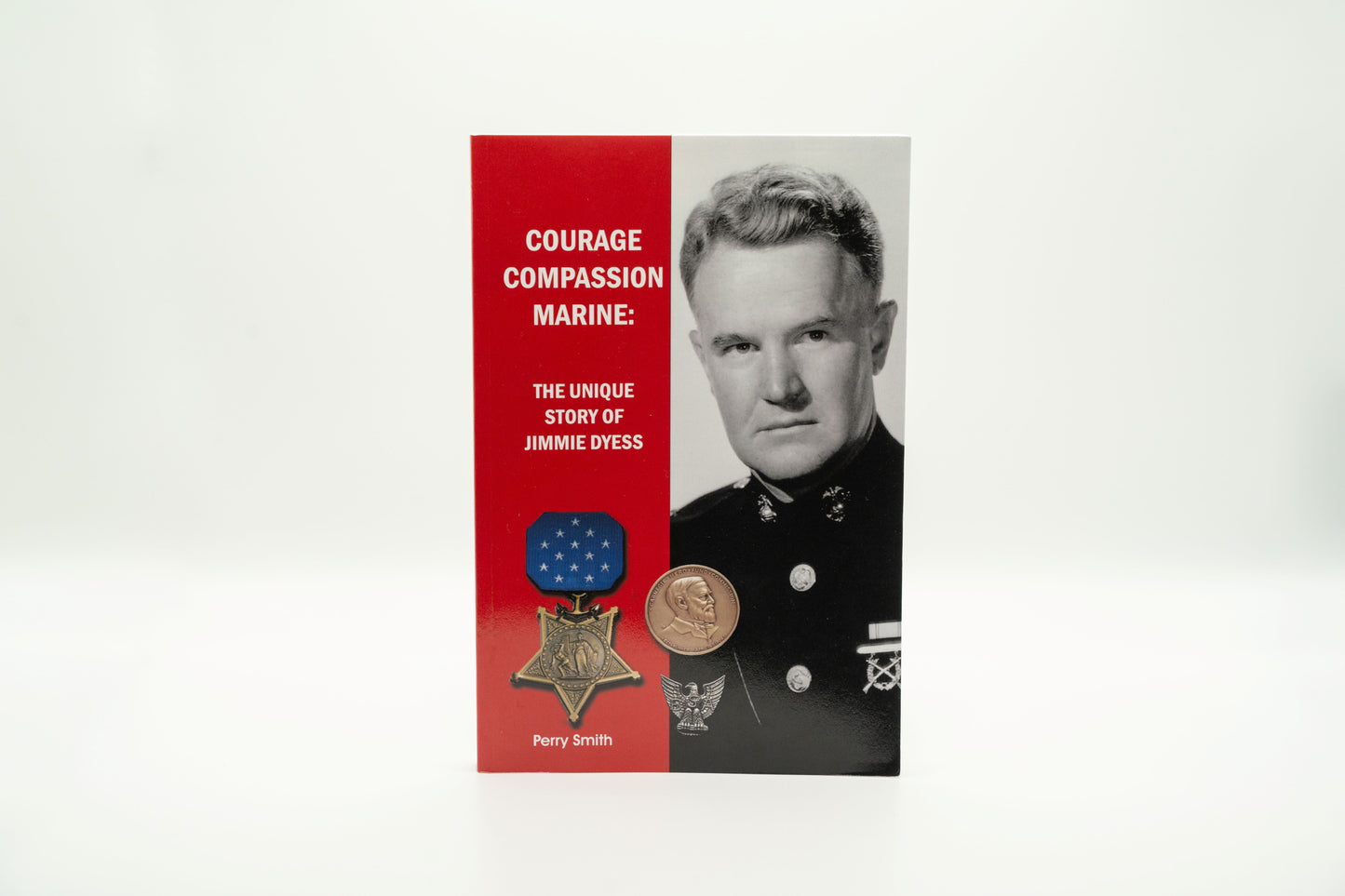 Courage Compassion Marine: The Unique Story of Jimmie Dyess – Perry Smith